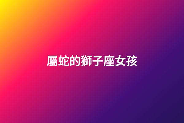 屬蛇的獅子座女孩-第1張-星座運勢-玄機派