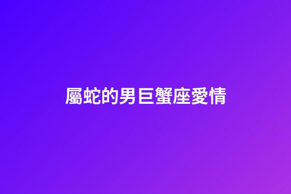 屬蛇的男巨蟹座愛情-第1張-星座運(yùn)勢(shì)-玄機(jī)派
