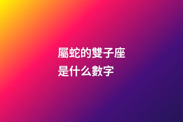 屬蛇的雙子座是什么數字-第1張-星座運勢-玄機派