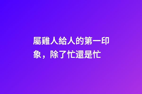屬雞人給人的第一印象，除了忙還是忙