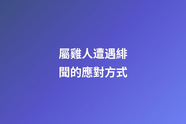 屬雞人遭遇緋聞的應對方式