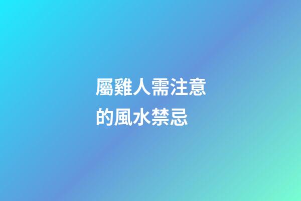 屬雞人需注意的風水禁忌