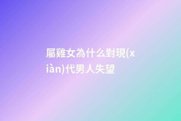 屬雞女為什么對現(xiàn)代男人失望