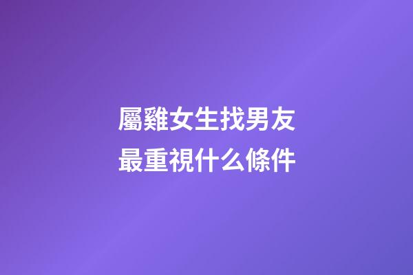 屬雞女生找男友最重視什么條件