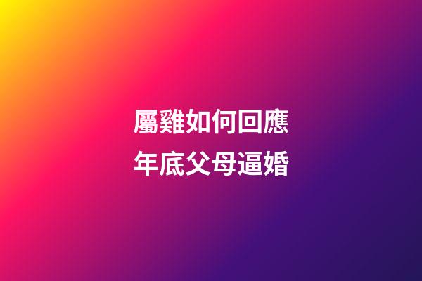 屬雞如何回應年底父母逼婚