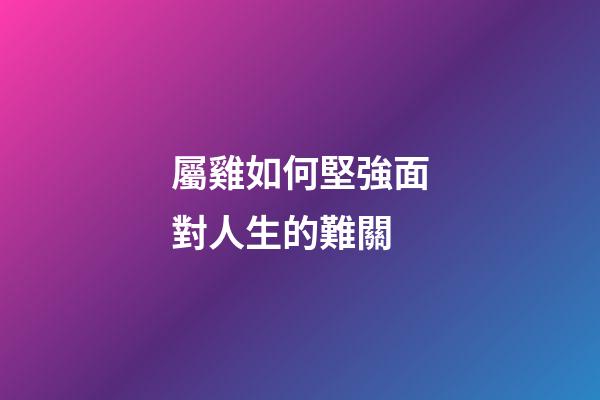 屬雞如何堅強面對人生的難關