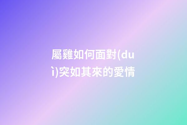 屬雞如何面對(duì)突如其來的愛情