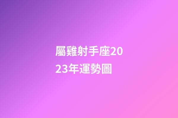 屬雞射手座2023年運勢圖-第1張-星座運勢-玄機派