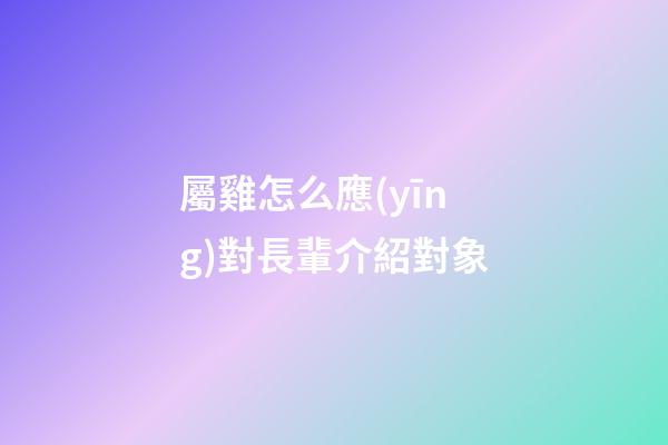 屬雞怎么應(yīng)對長輩介紹對象