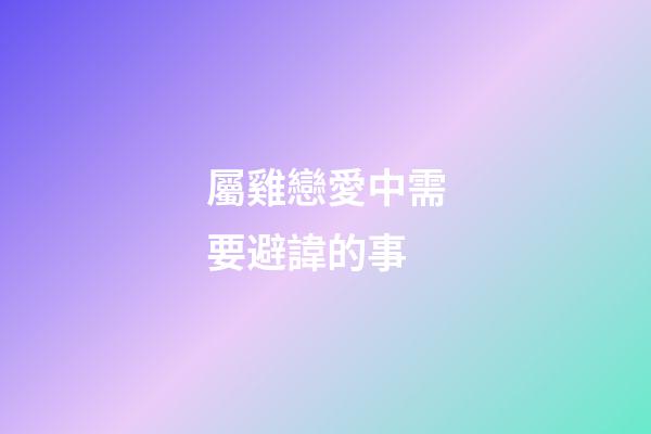 屬雞戀愛中需要避諱的事