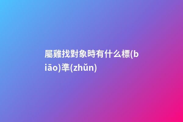 屬雞找對象時有什么標(biāo)準(zhǔn)