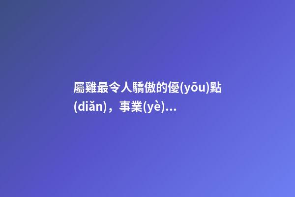 屬雞最令人驕傲的優(yōu)點(diǎn)，事業(yè)生活都贏得漂亮