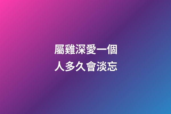 屬雞深愛一個人多久會淡忘