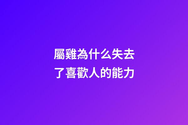 屬雞為什么失去了喜歡人的能力