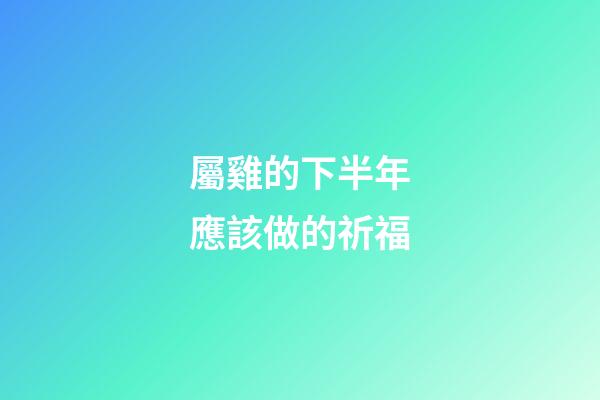 屬雞的下半年應該做的祈福