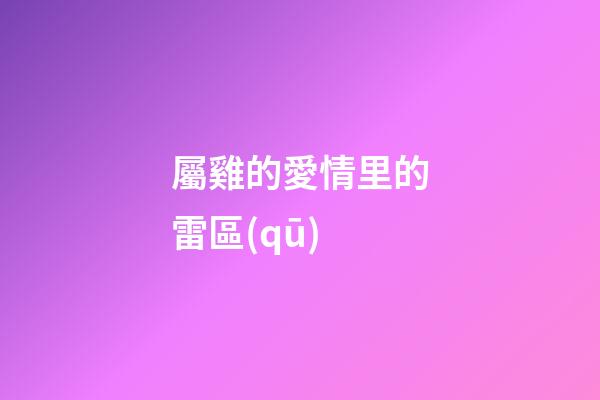 屬雞的愛情里的雷區(qū)