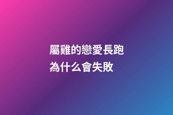 屬雞的戀愛長跑為什么會失敗