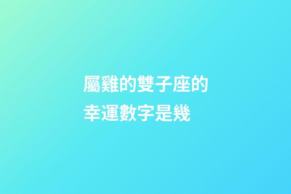 屬雞的雙子座的幸運數字是幾-第1張-星座運勢-玄機派