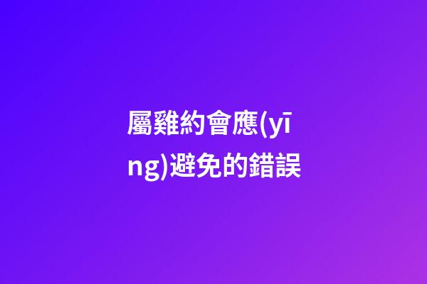 屬雞約會應(yīng)避免的錯誤