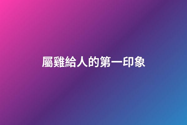 屬雞給人的第一印象