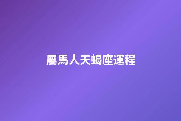 屬馬人天蝎座運程-第1張-星座運勢-玄機派