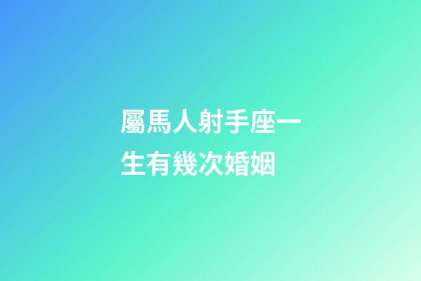 屬馬人射手座一生有幾次婚姻-第1張-星座運勢-玄機派