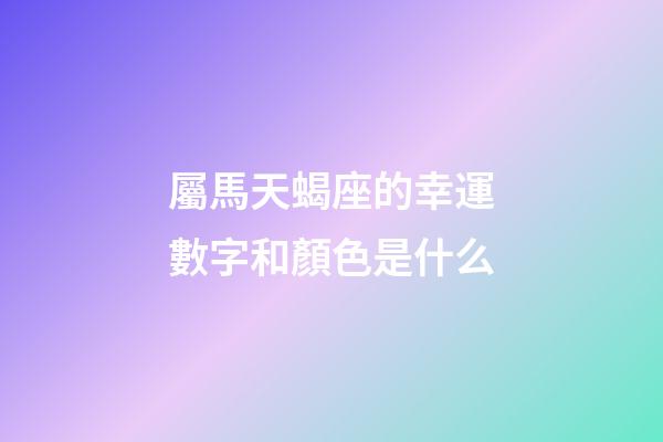 屬馬天蝎座的幸運數字和顏色是什么