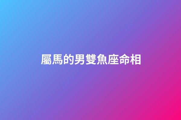屬馬的男雙魚座命相