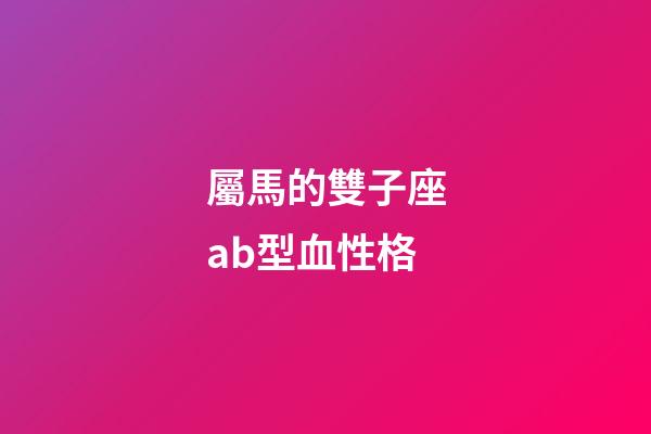 屬馬的雙子座ab型血性格-第1張-星座運勢-玄機派