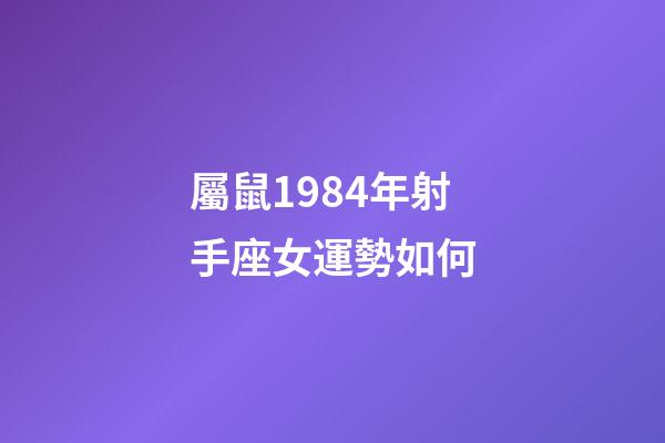 屬鼠1984年射手座女運勢如何-第1張-星座運勢-玄機派