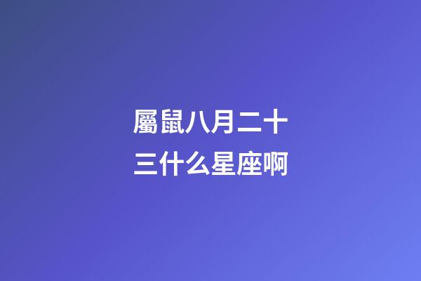 屬鼠八月二十三什么星座啊-第1張-星座運勢-玄機派