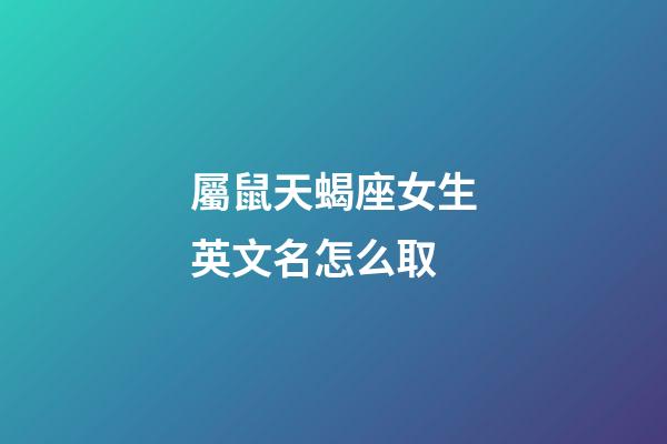 屬鼠天蝎座女生英文名怎么取-第1張-星座運勢-玄機派