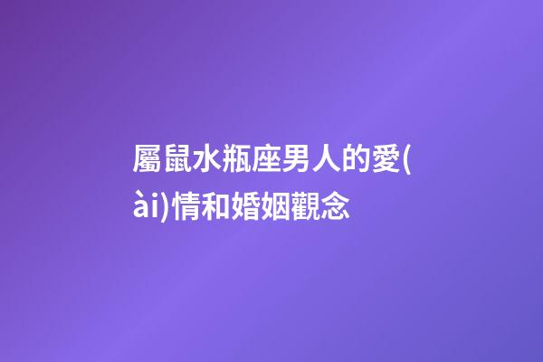 屬鼠水瓶座男人的愛(ài)情和婚姻觀念-第1張-星座運(yùn)勢(shì)-玄機(jī)派