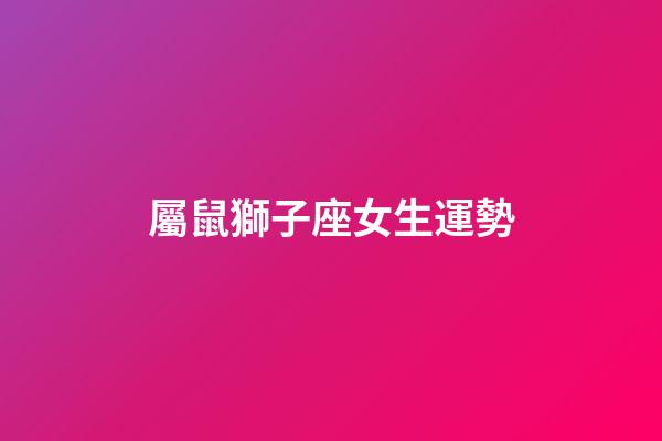 屬鼠獅子座女生運勢-第1張-星座運勢-玄機派