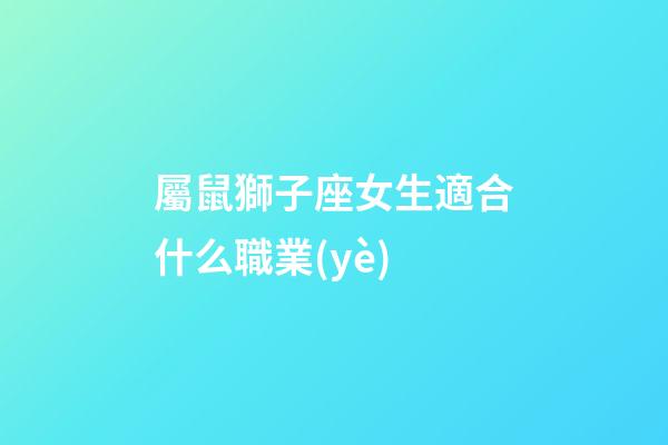 屬鼠獅子座女生適合什么職業(yè)