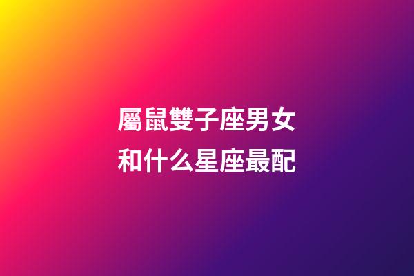 屬鼠雙子座男女和什么星座最配-第1張-星座運(yùn)勢-玄機(jī)派