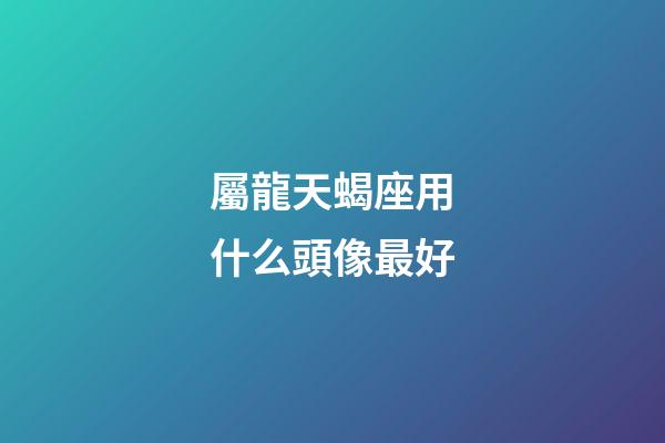 屬龍天蝎座用什么頭像最好-第1張-星座運勢-玄機派