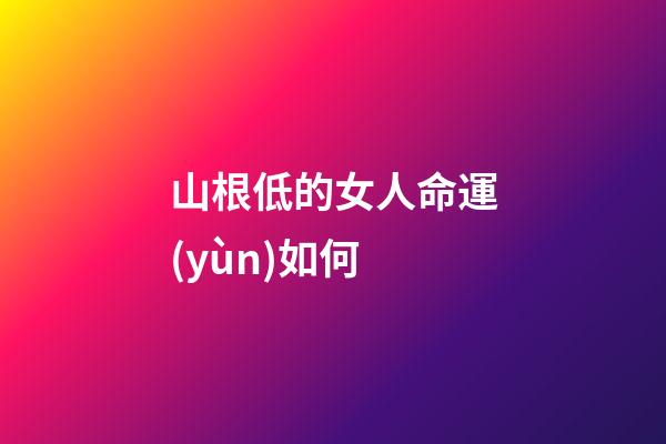 山根低的女人命運(yùn)如何