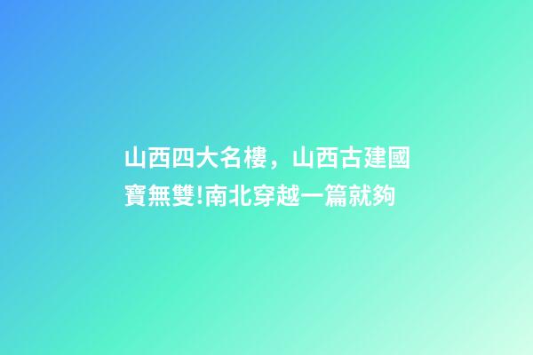 山西四大名樓，山西古建國寶無雙!南北穿越一篇就夠-第1張-觀點-玄機派