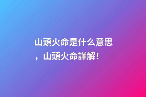 山頭火命是什么意思，山頭火命詳解！