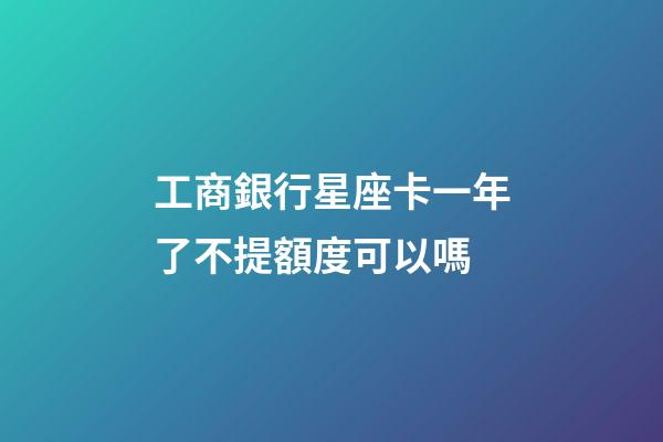 工商銀行星座卡一年了不提額度可以嗎-第1張-星座運(yùn)勢(shì)-玄機(jī)派