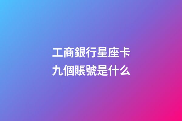 工商銀行星座卡九個賬號是什么-第1張-星座運勢-玄機派