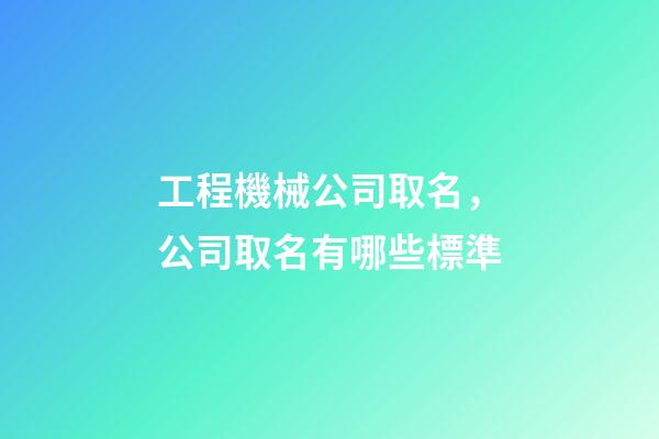工程機械公司取名，公司取名有哪些標準