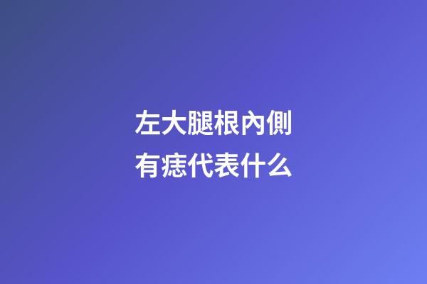 左大腿根內側有痣代表什么