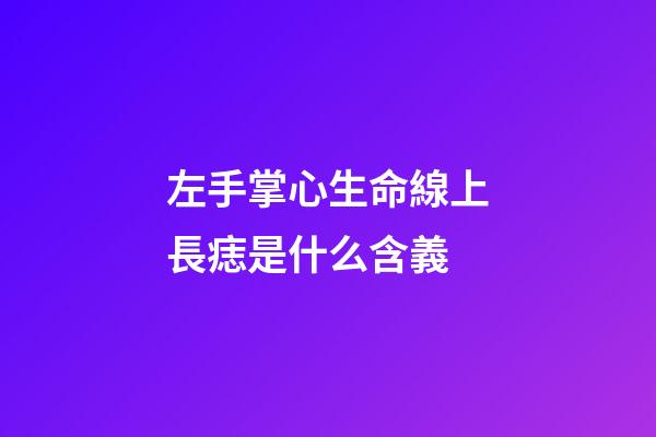 左手掌心生命線上長痣是什么含義