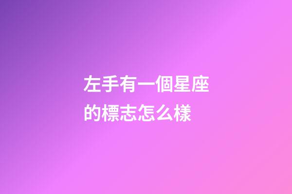 左手有一個星座的標志怎么樣-第1張-星座運勢-玄機派