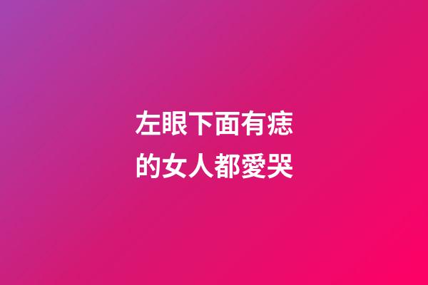 左眼下面有痣的女人都愛哭