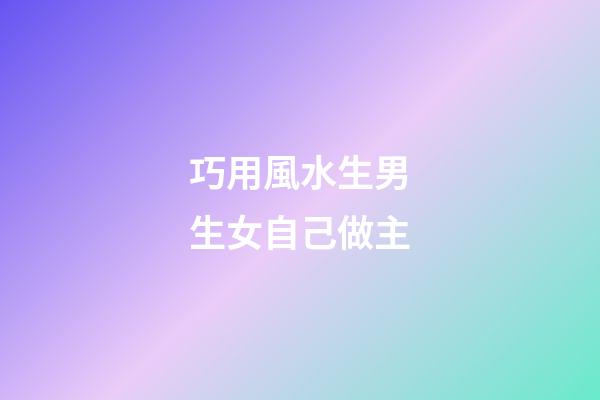 巧用風水生男生女自己做主