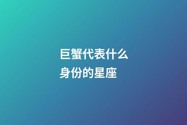 巨蟹代表什么身份的星座-第1張-星座運勢-玄機派