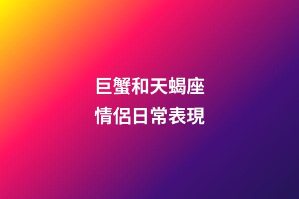巨蟹和天蝎座情侶日常表現-第1張-星座運勢-玄機派
